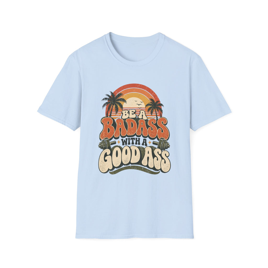 BE A BADASS T-Shirt